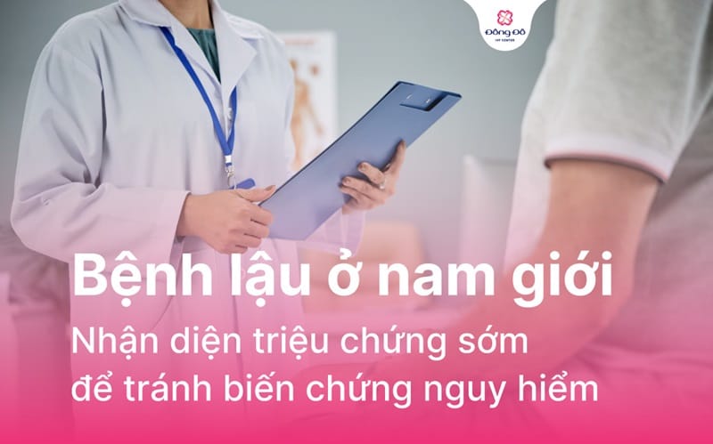 Bệnh lậu ở nam giới: Nguyên nhân và dấu hiệu nhận biết