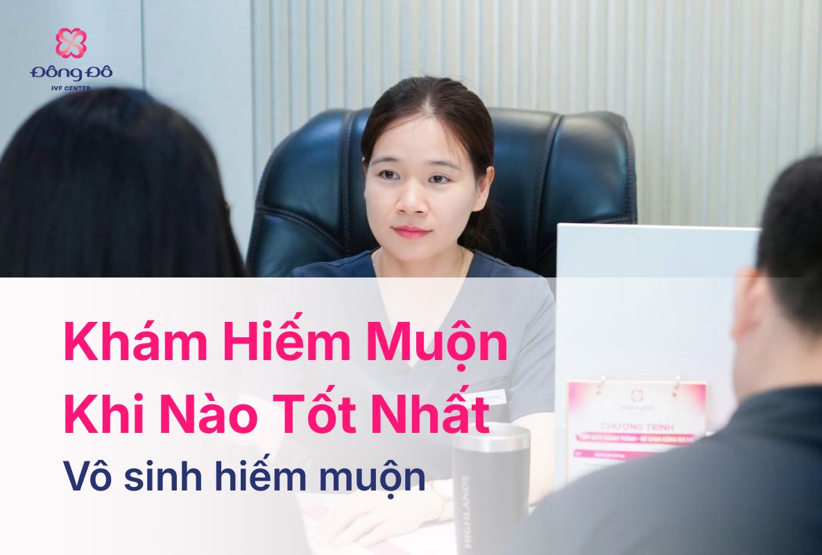 Khám hiếm muộn khi nào tốt nhất