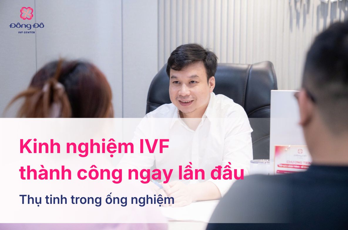 10+ Kinh Nghiệm IVF Thành Công Ngay Lần Đầu Cho Các Cặp Đôi (5)