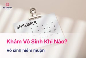 Khám Vô Sinh Khi Nào? Giải Đáp Thắc Mắc Và Lưu Ý Khám