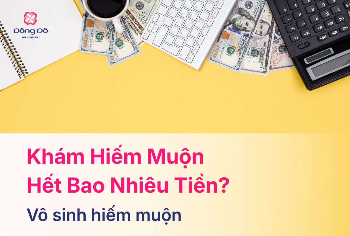 Khám Hiếm Muộn Hết Bao Nhiêu Tiền? Lưu Ý Và Cách Tối Ưu